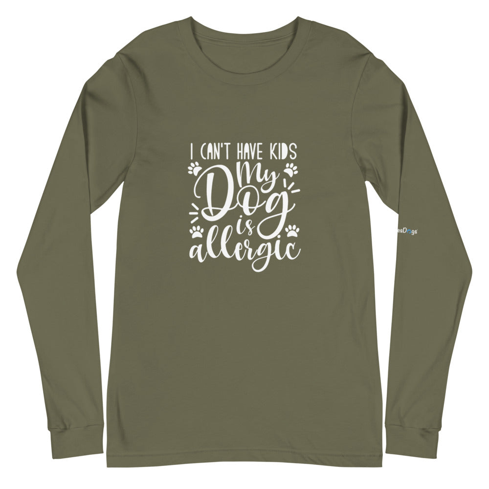 I Can&#39;t Have Kids My Dog is Allergic Long Sleeve Tee