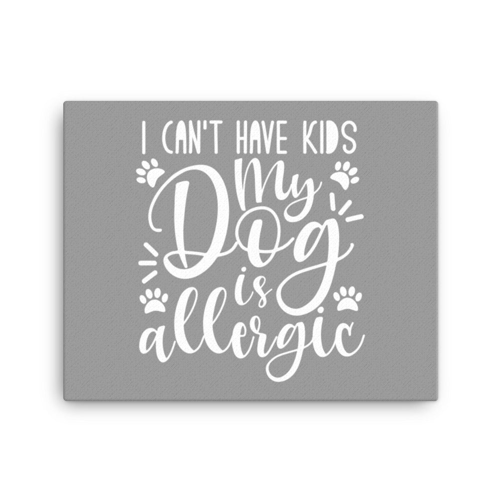 I Can&#39;t Have Kids My Dog is Allergic Canvas - Grey