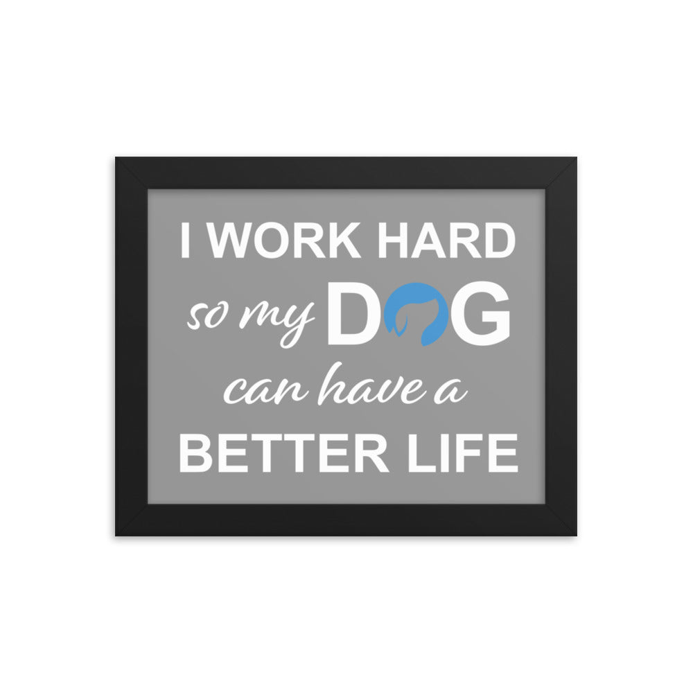 I Work Hard So My Dog Can Have a Better Life Framed Print - Grey