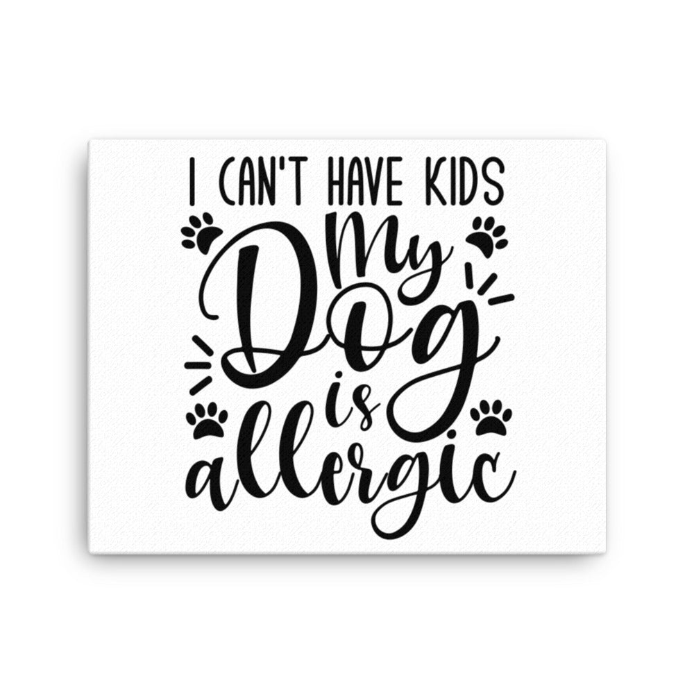 I Can&#39;t Have Kids My Dog is Allergic Canvas