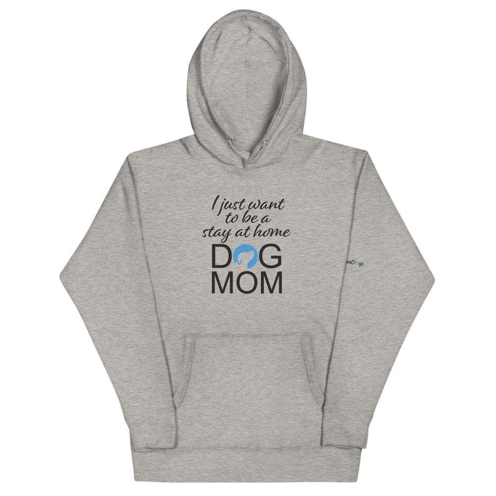 I Just Want to Be a Stay at Home Dog Mom Hoodie