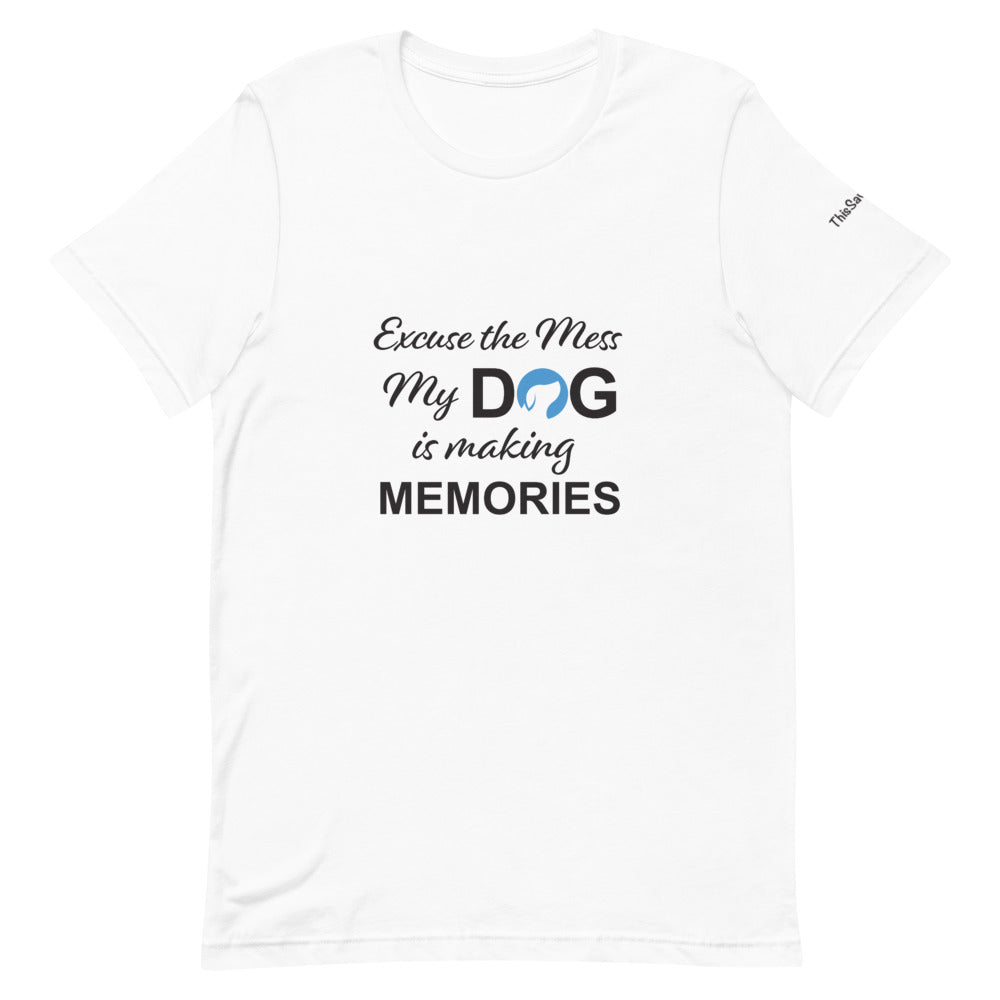 Excuse the Mess My Dog is Making Memories Tee