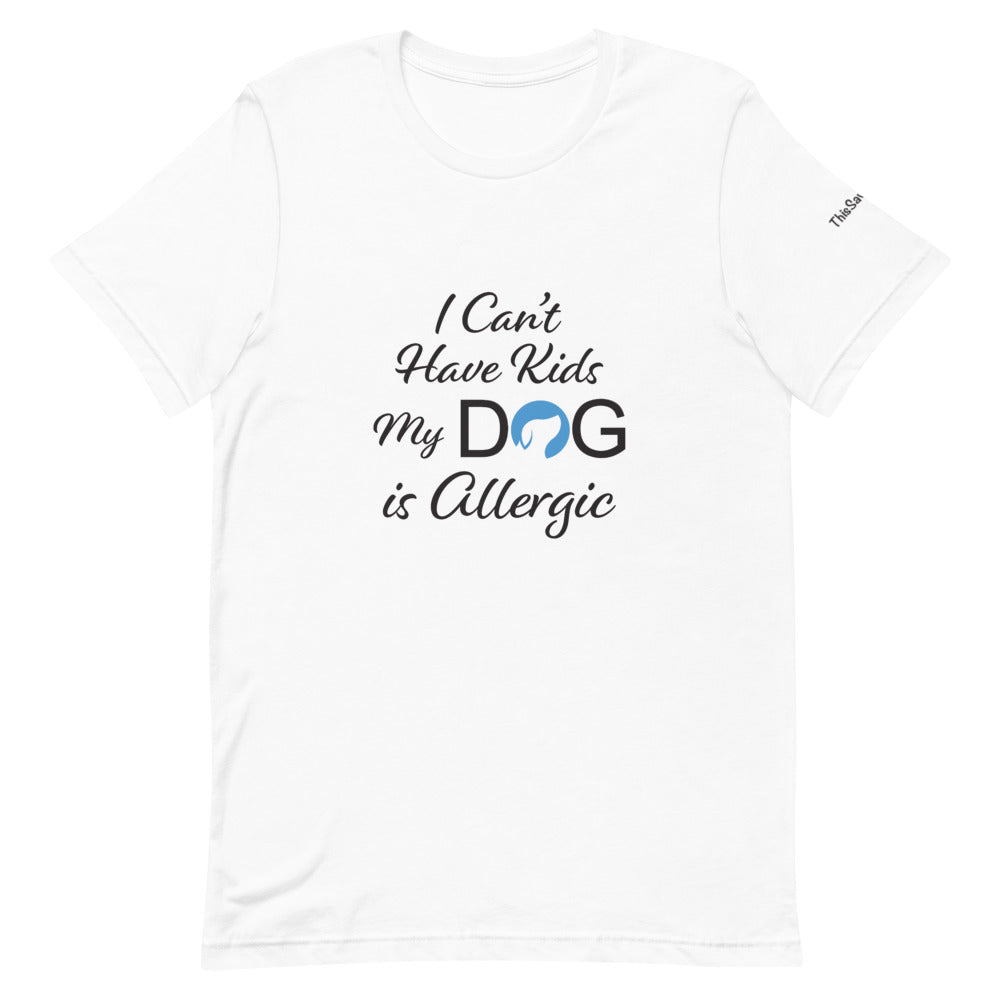 I Can&#39;t Have Kids My Dog is Allergic Logo Tee