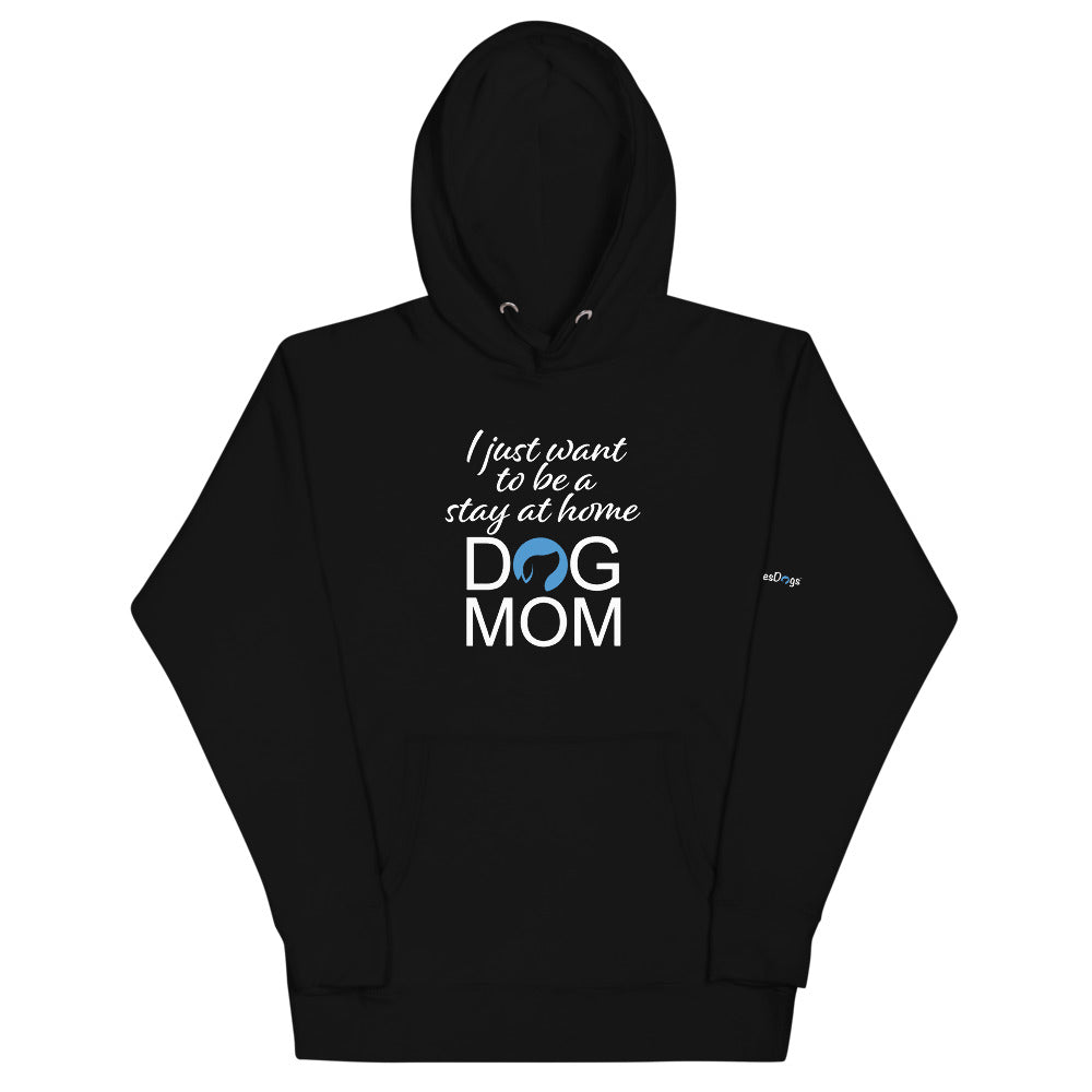 I Just Want to Be a Stay at Home Dog Mom Hoodie