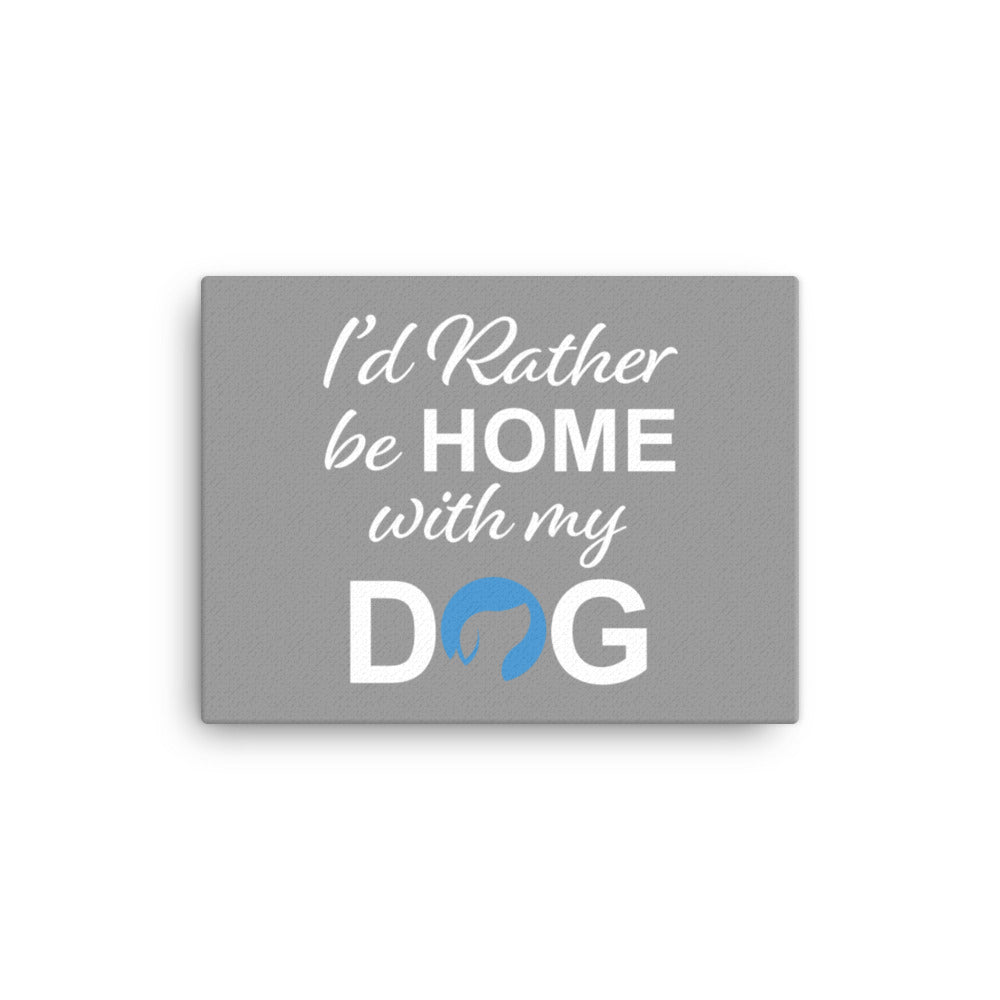 I&#39;d Rather Be Home with My Dog Canvas - Grey