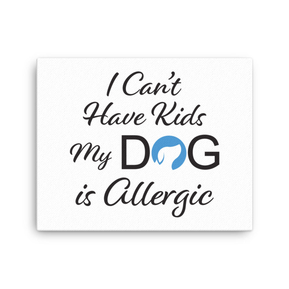 I Can&#39;t Have Kids My Dog is Allergic Logo Canvas