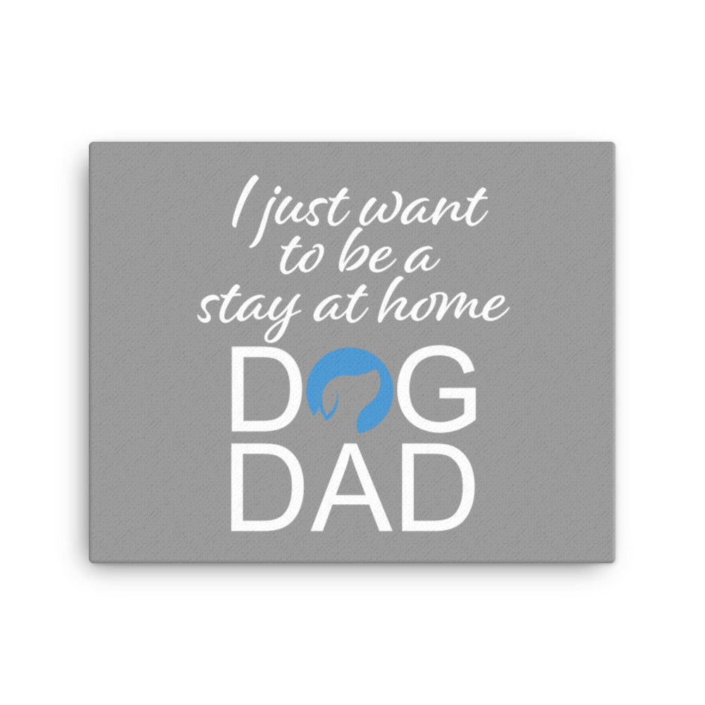 I Just Want to be a Stay at Home Dog Dad Canvas - Grey