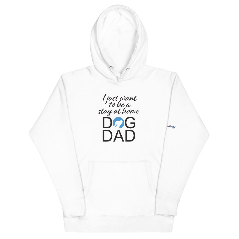 I Just Want to Be a Stay at Home Dog Dad Hoodie