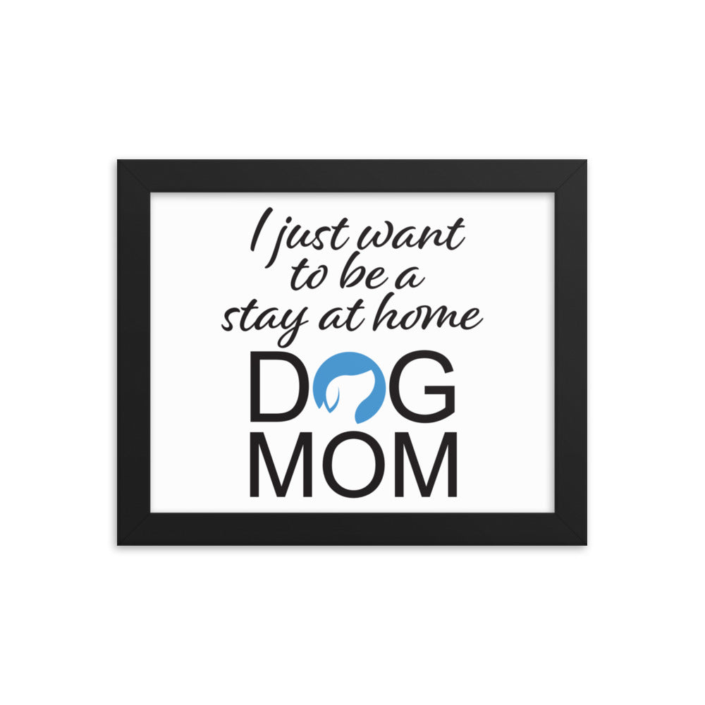 I Just Want to be a Stay at Home Dog Mom Framed Print