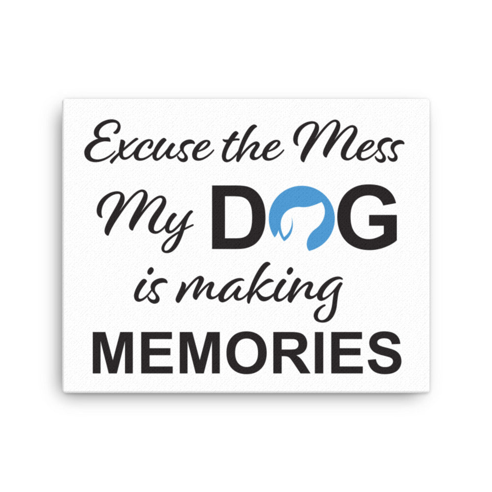 Excuse the Mess My Dog is Making Memories Canvas