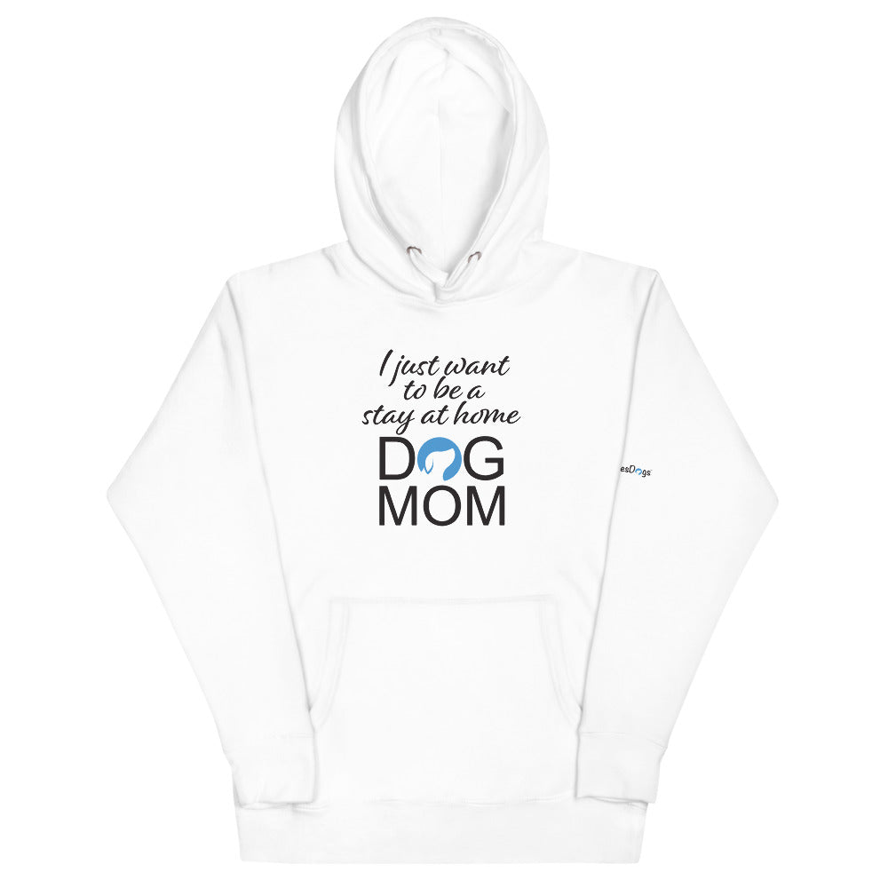 I Just Want to Be a Stay at Home Dog Mom Hoodie