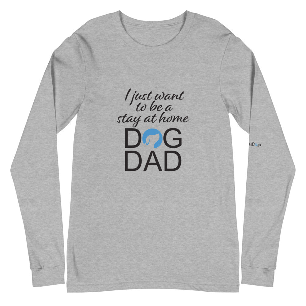 I Just Want to Be a Stay at Home Dog Dad Long Sleeve Tee