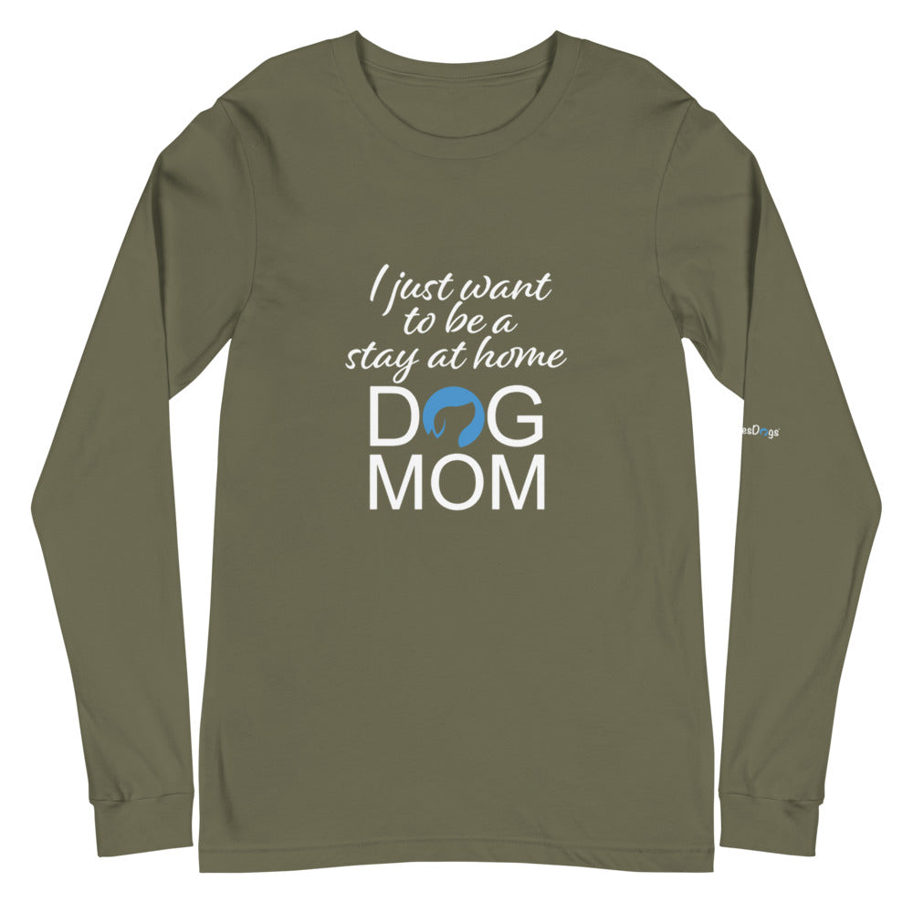 I Just Want to Be a Stay at Home Dog Mom Long Sleeve Tee