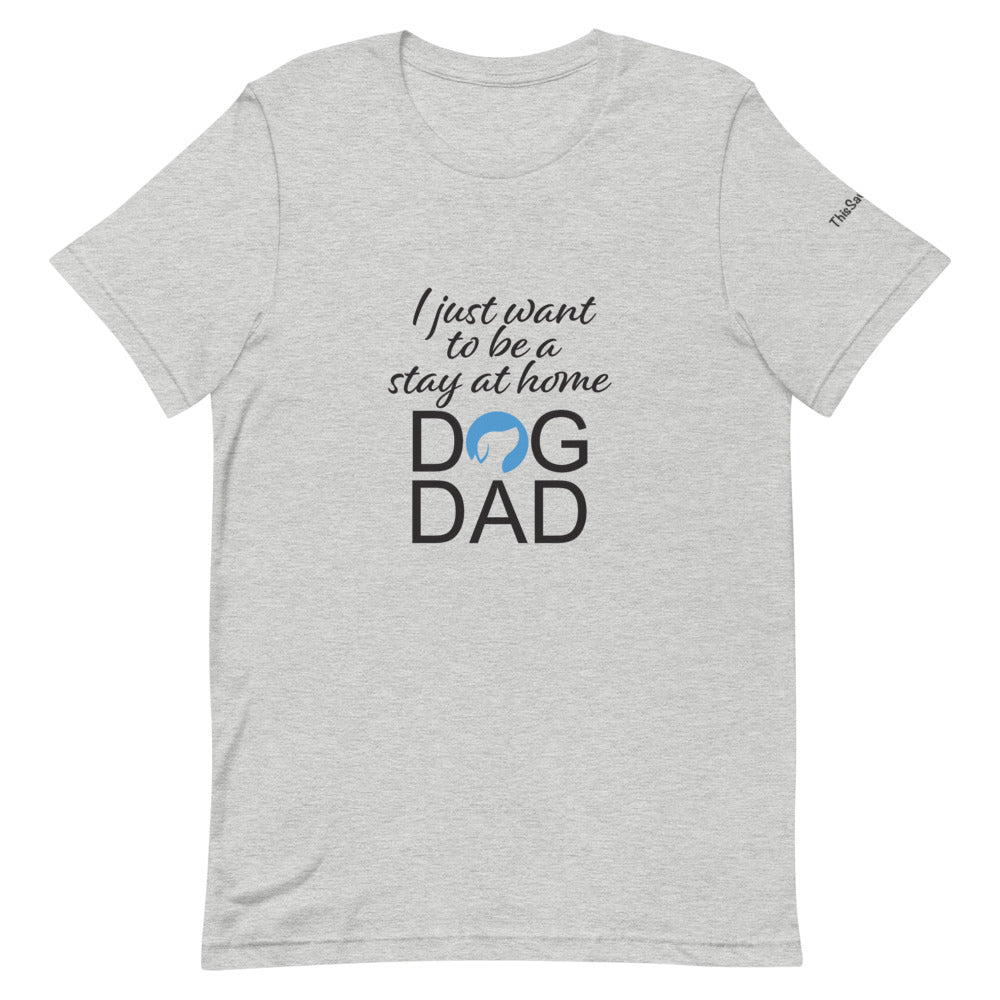 I Just Want to Be a Stay at Home Dog Dad Tee