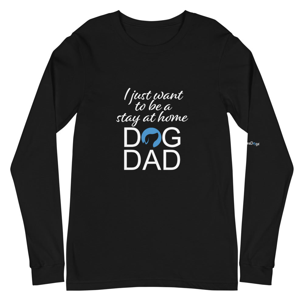 I Just Want to Be a Stay at Home Dog Dad Long Sleeve Tee