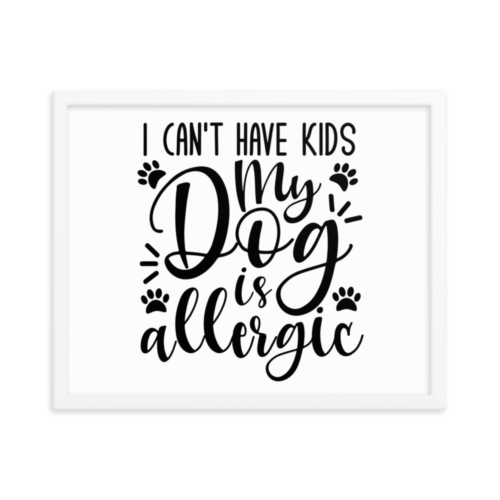 I Can&#39;t Have Kids My Dog Is Allergic Framed Print