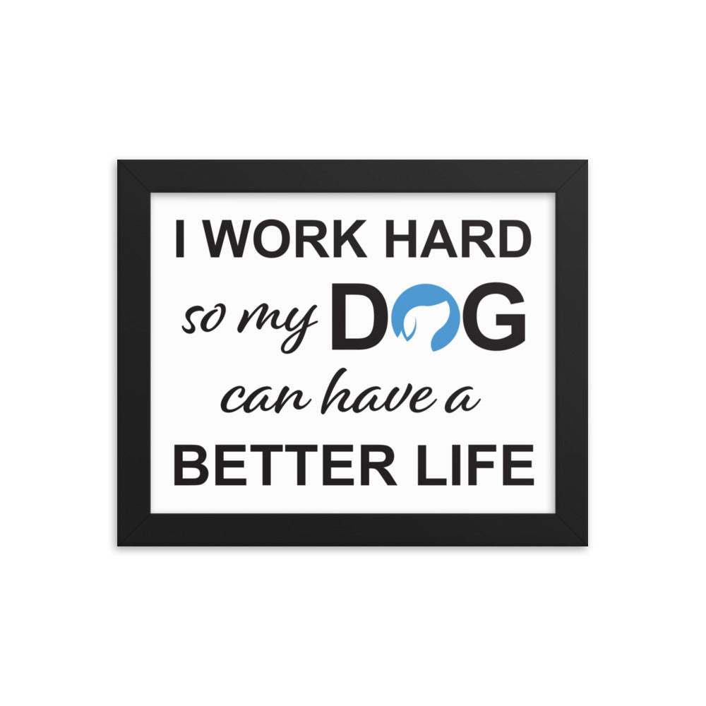 I Work Hard So My Dog Can Have a Better Life Framed Print