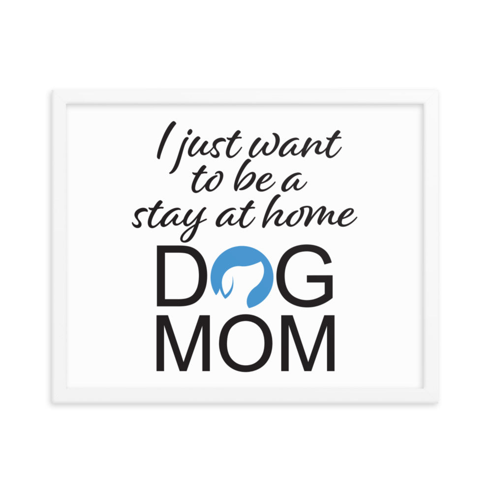 I Just Want to be a Stay at Home Dog Mom Framed Print