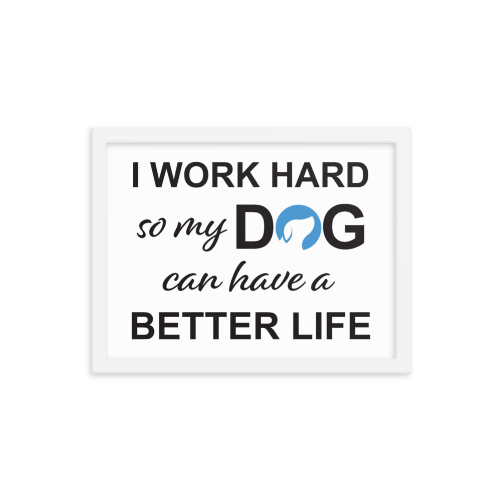 I Work Hard So My Dog Can Have a Better Life Framed Print