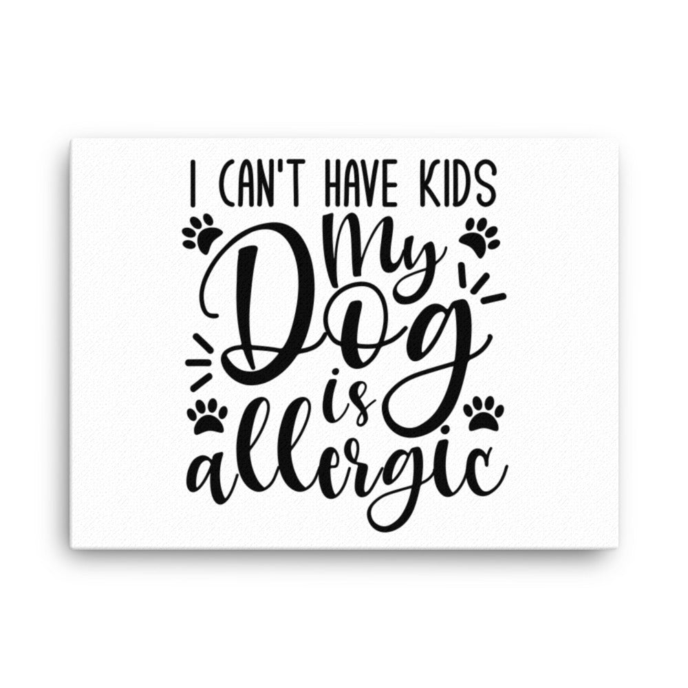 I Can&#39;t Have Kids My Dog is Allergic Canvas