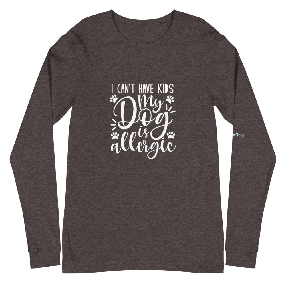 I Can&#39;t Have Kids My Dog is Allergic Long Sleeve Tee