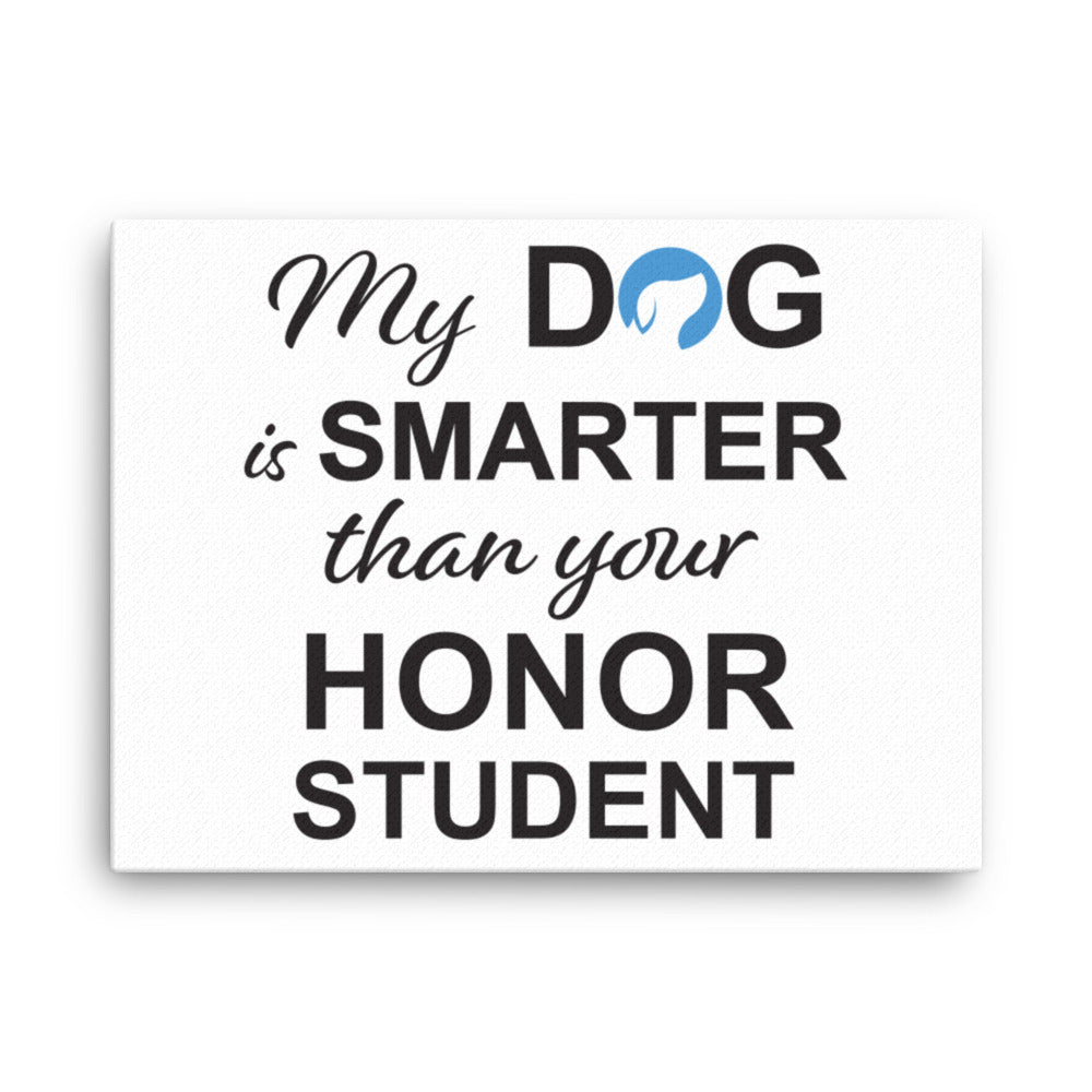 My Dog is Smarter than Your Honor Student Canvas