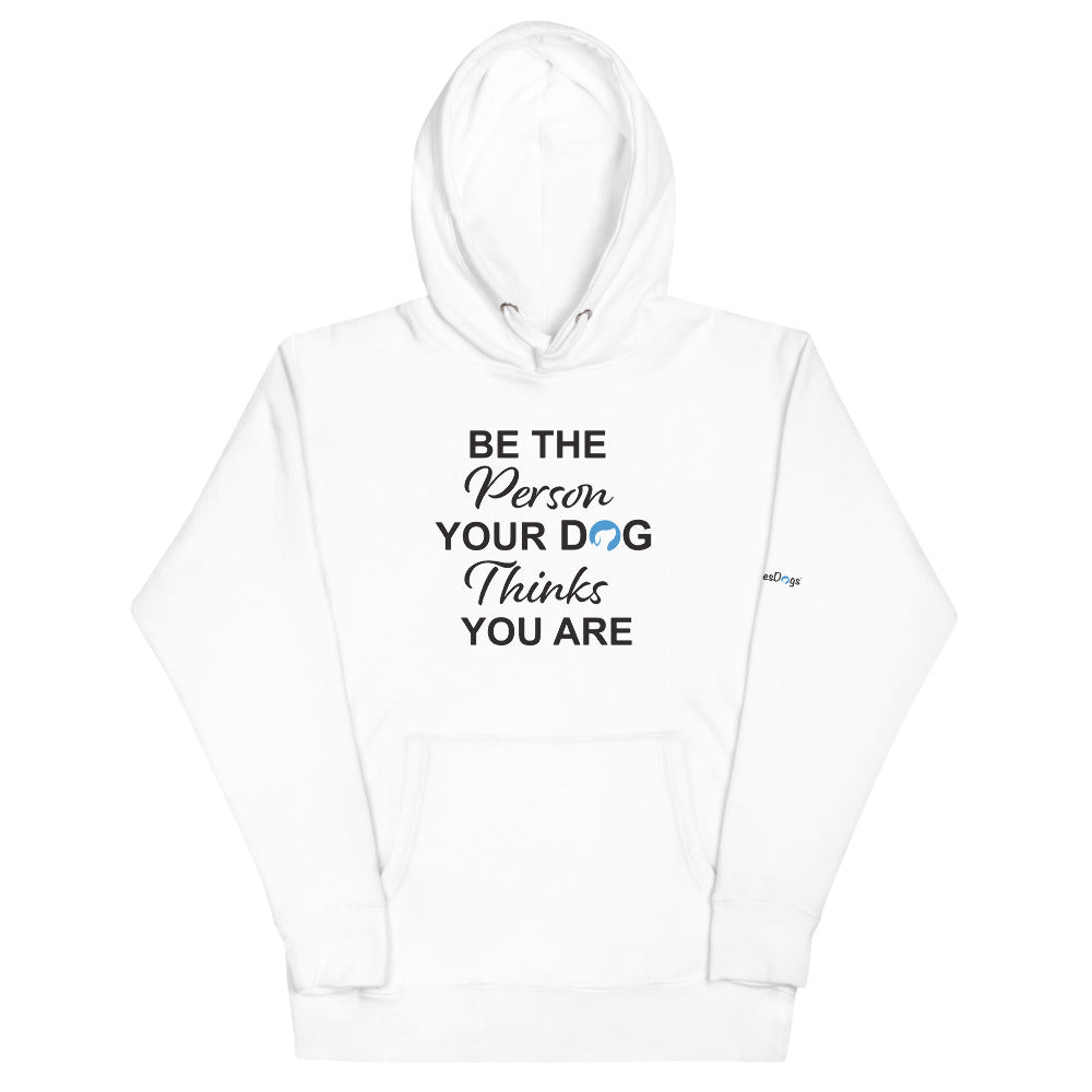 Be the Person Your Dog Thinks You Are Hoodie