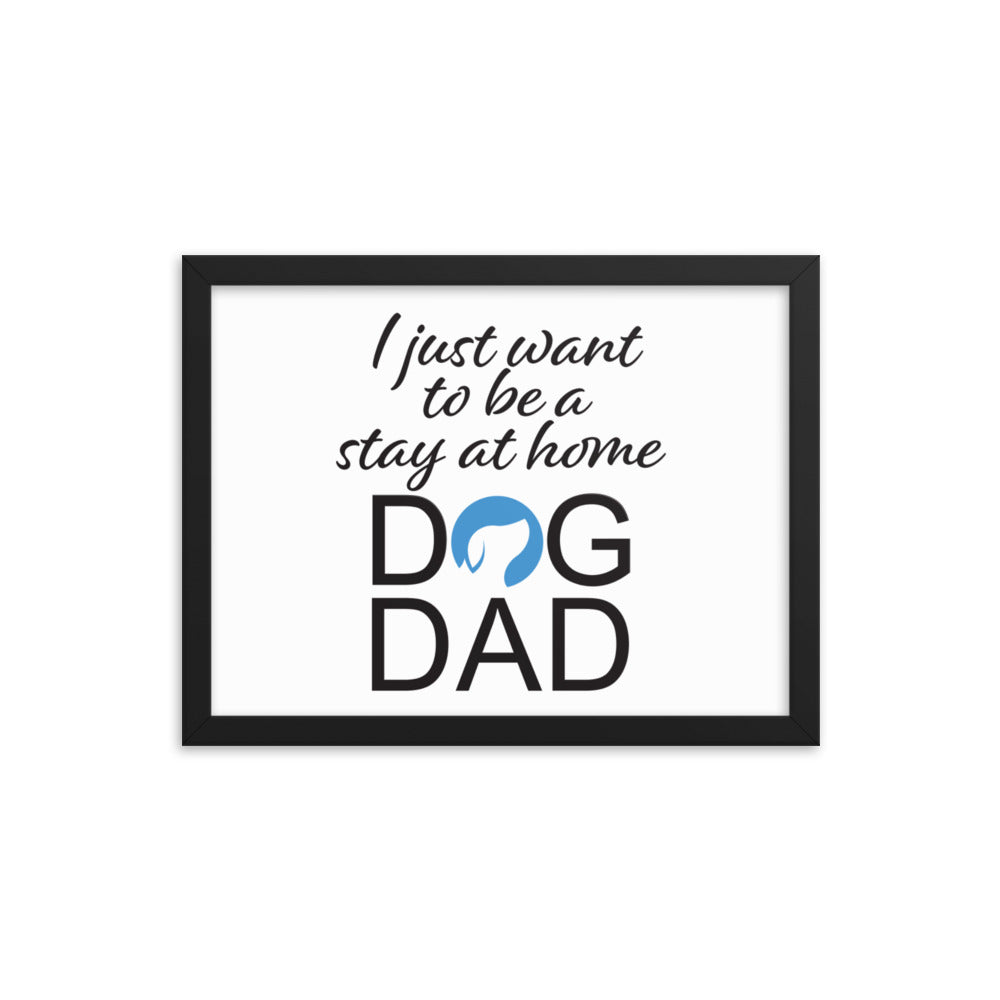 I Just Want to be a Stay at Home Dog Dad Framed Print