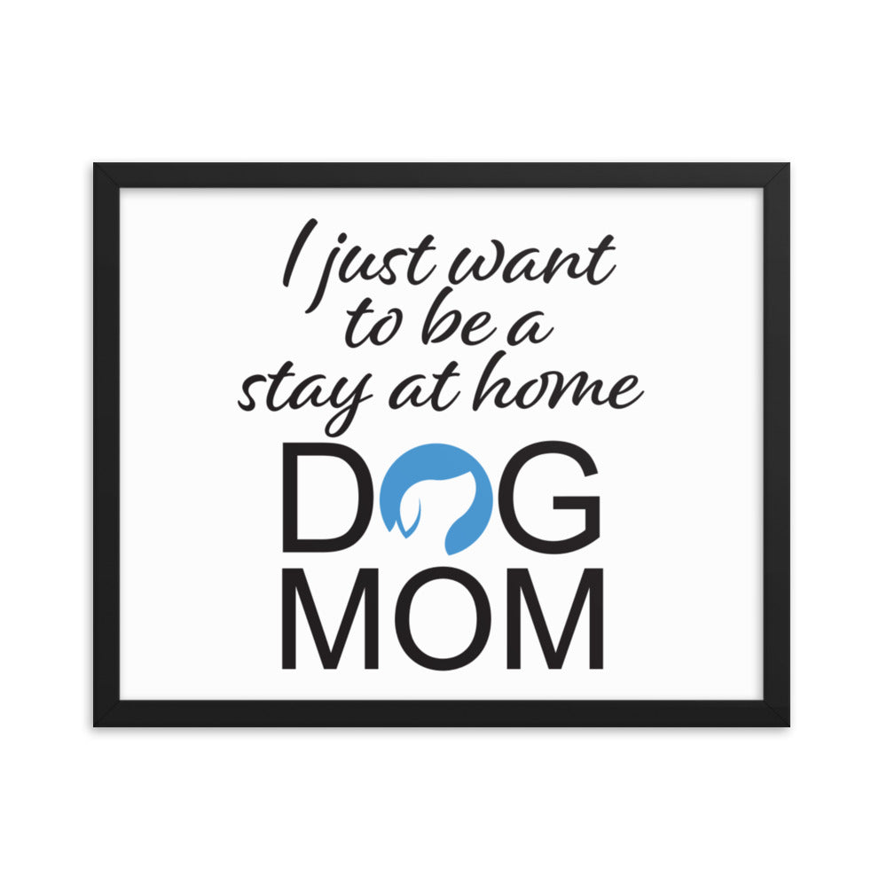 I Just Want to be a Stay at Home Dog Mom Framed Print