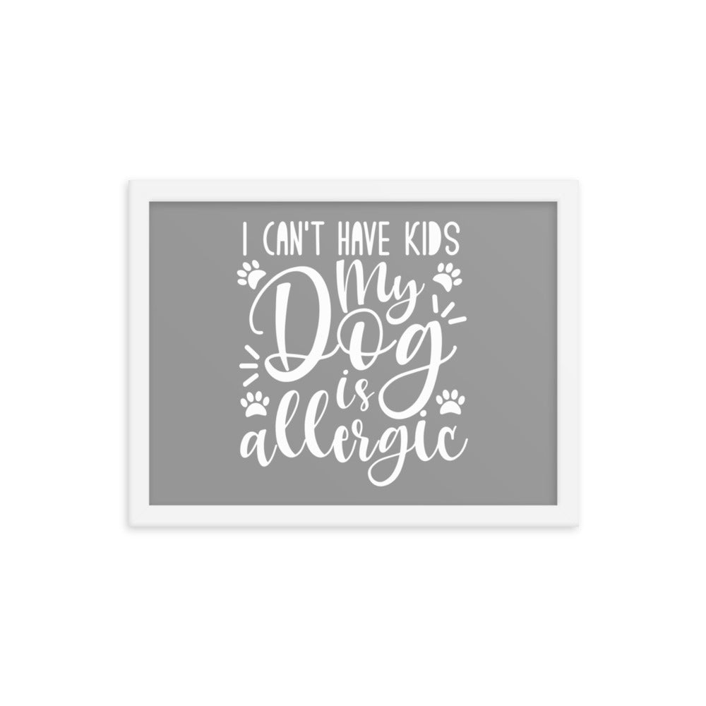 I Can&#39;t Have Kids My Dog is Allergic Framed Print - Grey