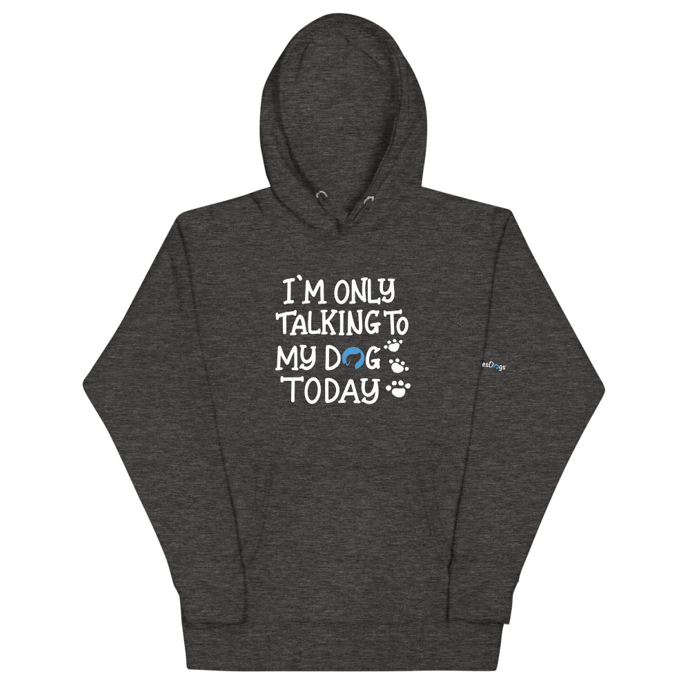 I&#39;m Only Talking to My Dog Today Hoodie