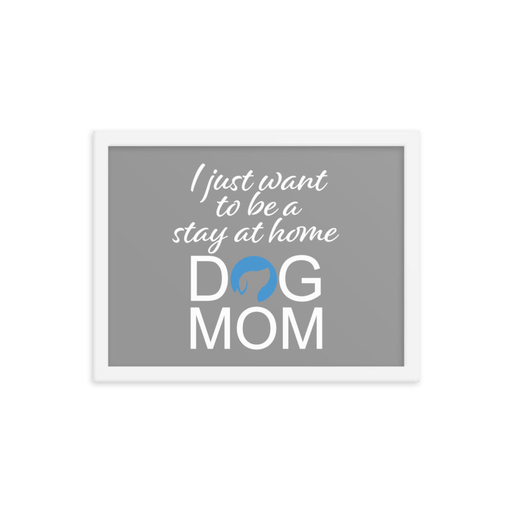 I Just Want to Be a Stay at Home Dog Mom Framed Print - Grey