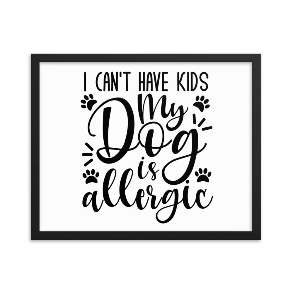 I Can&#39;t Have Kids My Dog Is Allergic Framed Print