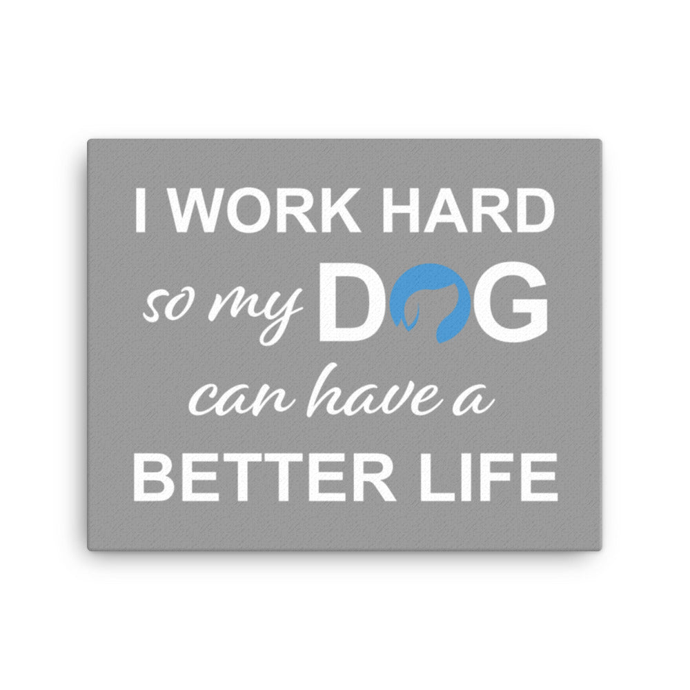 I Work Hard So My Dog Can Have a Better Life Canvas - Grey