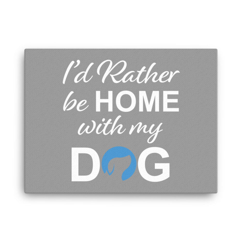 I&#39;d Rather Be Home with My Dog Canvas - Grey