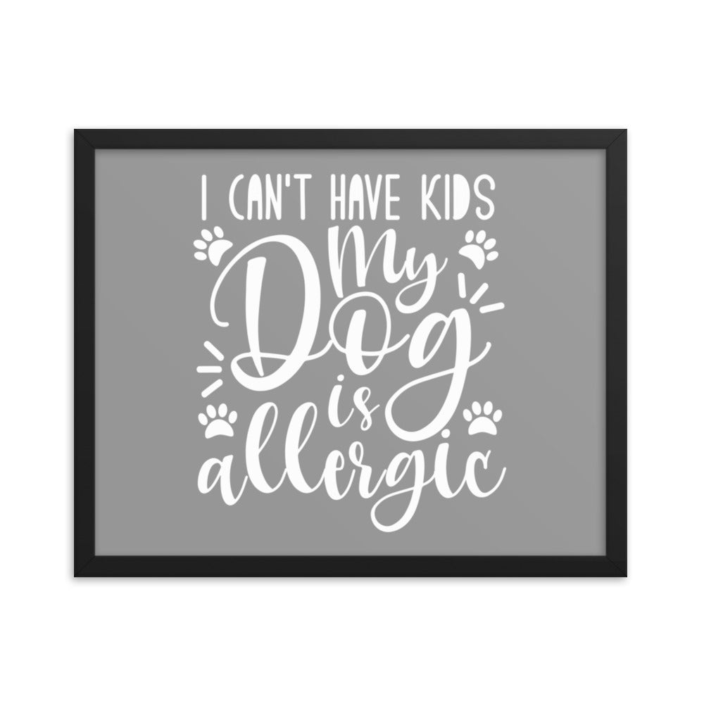 I Can&#39;t Have Kids My Dog is Allergic Framed Print - Grey