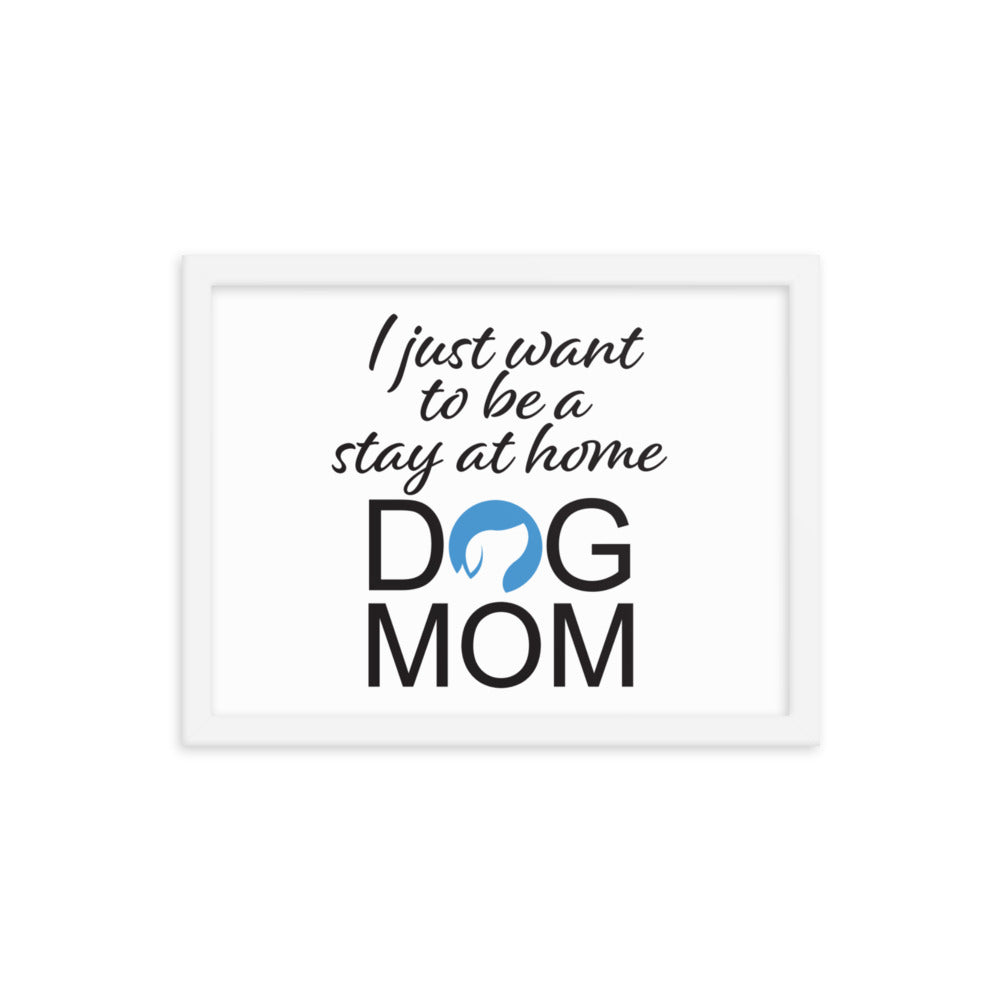 I Just Want to be a Stay at Home Dog Mom Framed Print