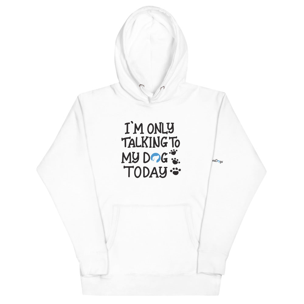 I&#39;m Only Talking to My Dog Today Hoodie