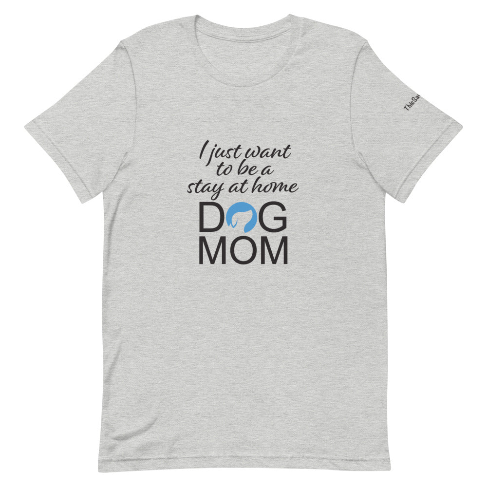 I Just Want to Be a Stay at Home Dog Mom Tee