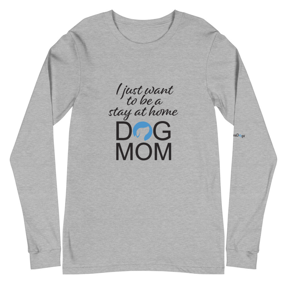 I Just Want to Be a Stay at Home Dog Mom Long Sleeve Tee