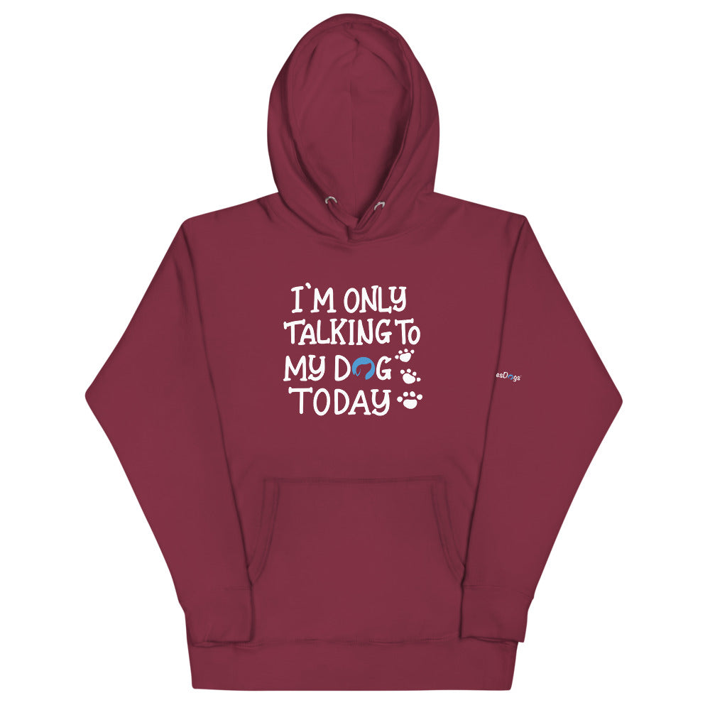 I&#39;m Only Talking to My Dog Today Hoodie