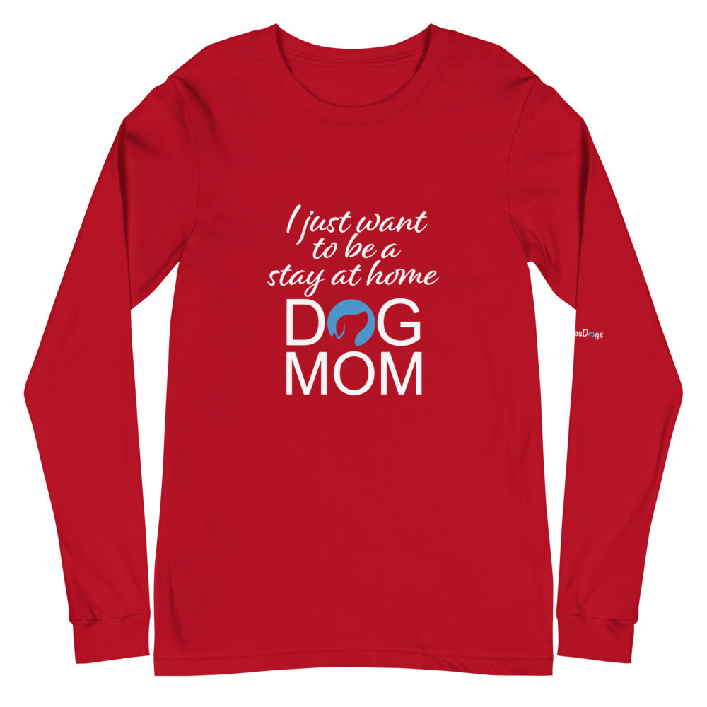 I Just Want to Be a Stay at Home Dog Mom Long Sleeve Tee