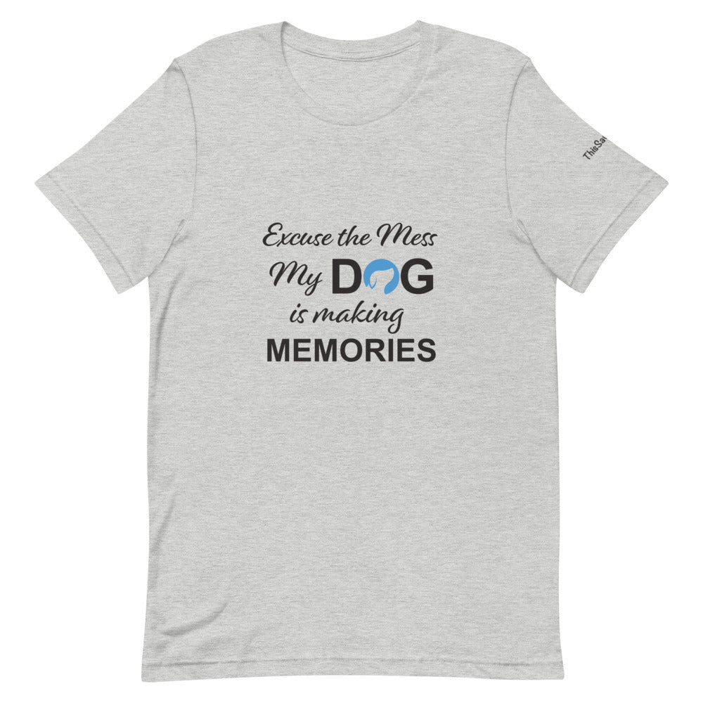 Excuse the Mess My Dog is Making Memories Tee