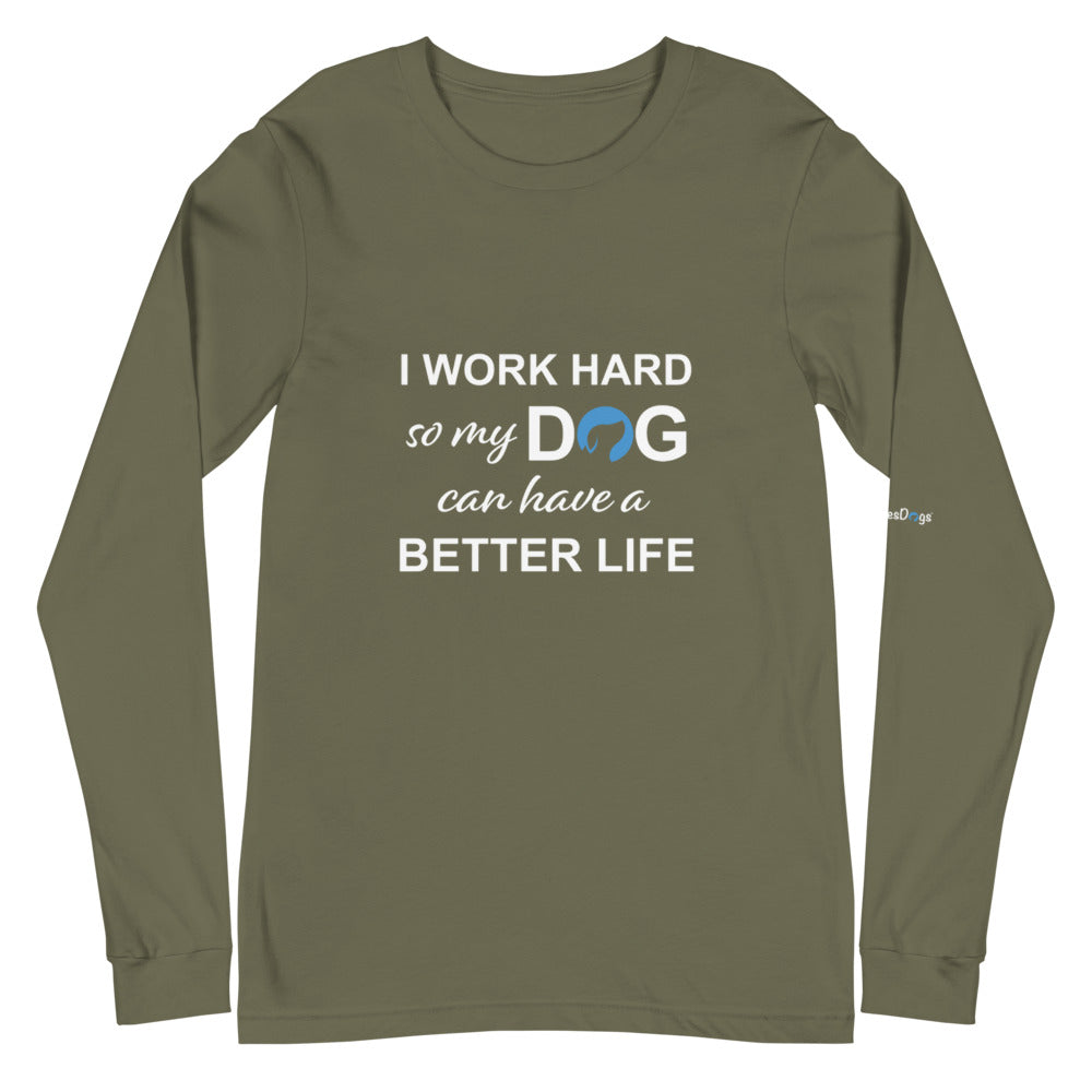 I Work Hard So My Dog Can Have a Better Life Long Sleeve Tee