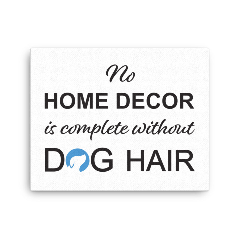 No Home Decor is Complete Without Dog Hair Logo Canvas