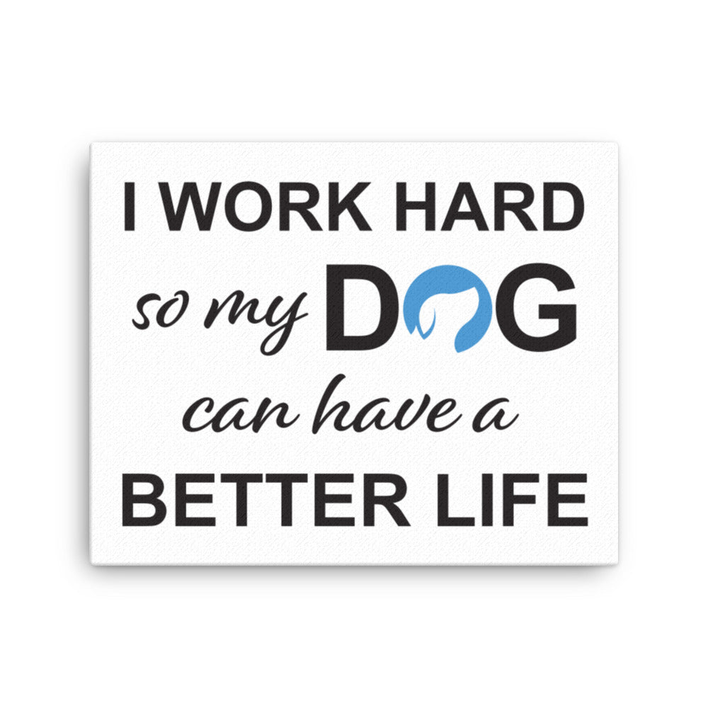 I Work Hard So My Dog Can Have a Better Life Canvas