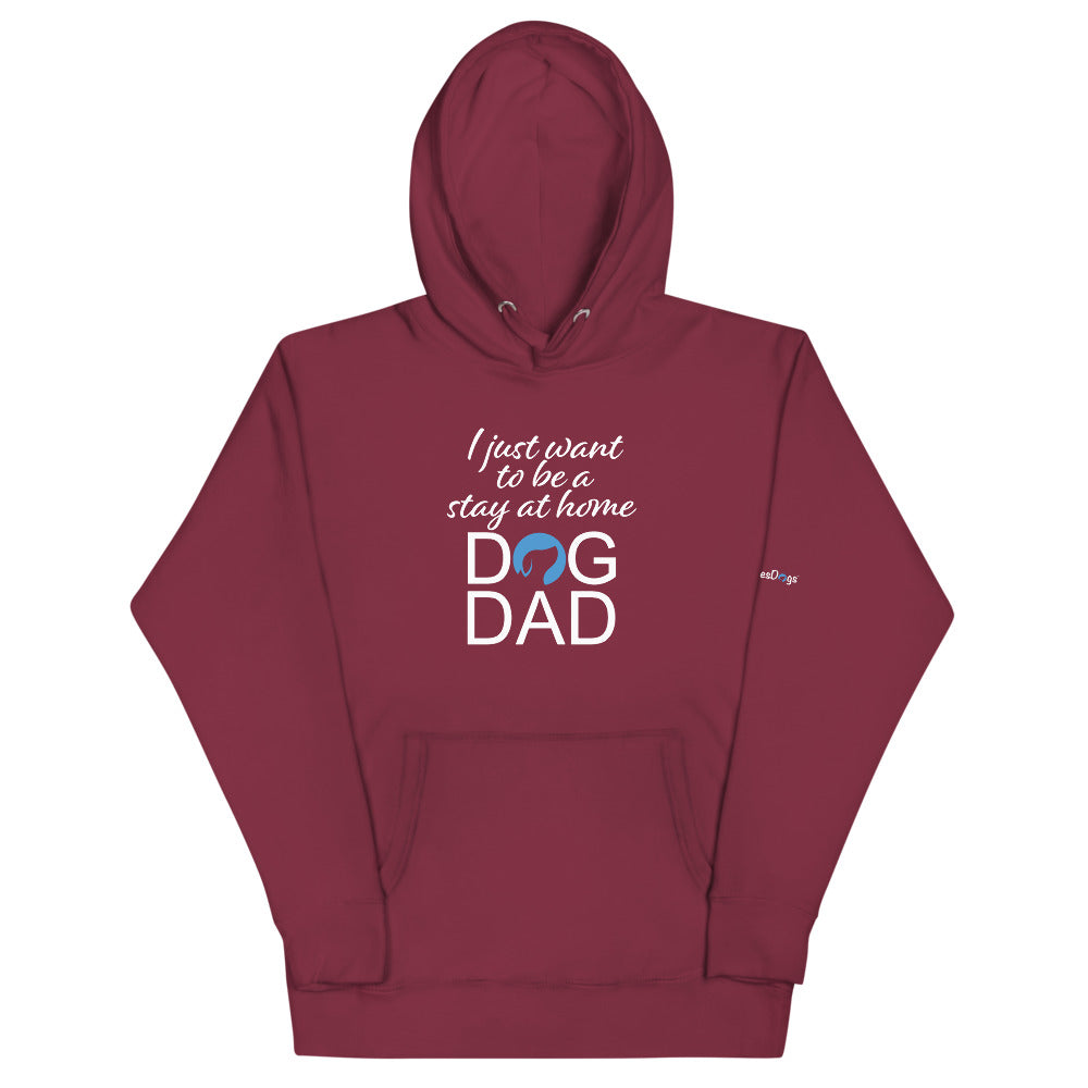 I Just Want to Be a Stay at Home Dog Dad Hoodie