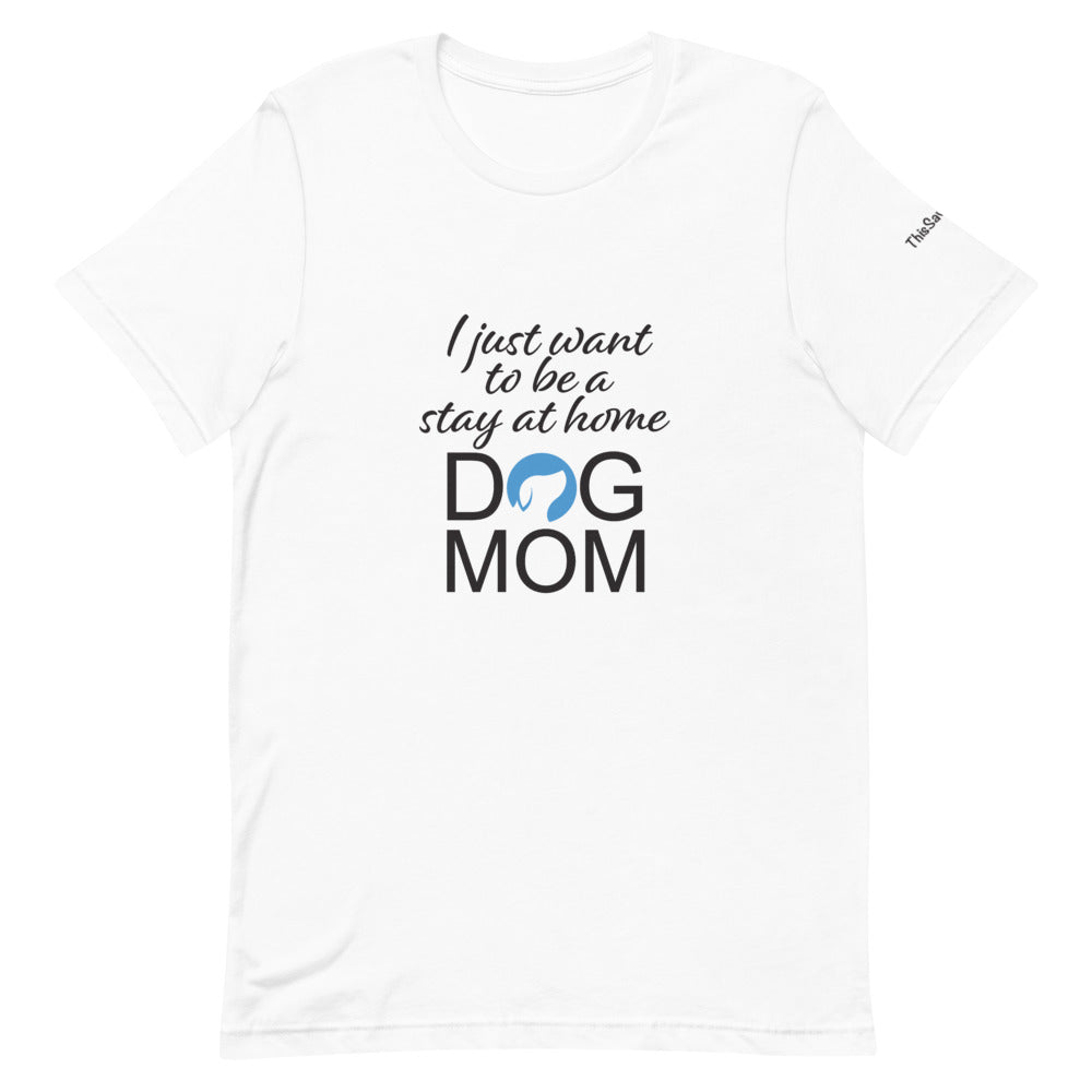 I Just Want to Be a Stay at Home Dog Mom Tee