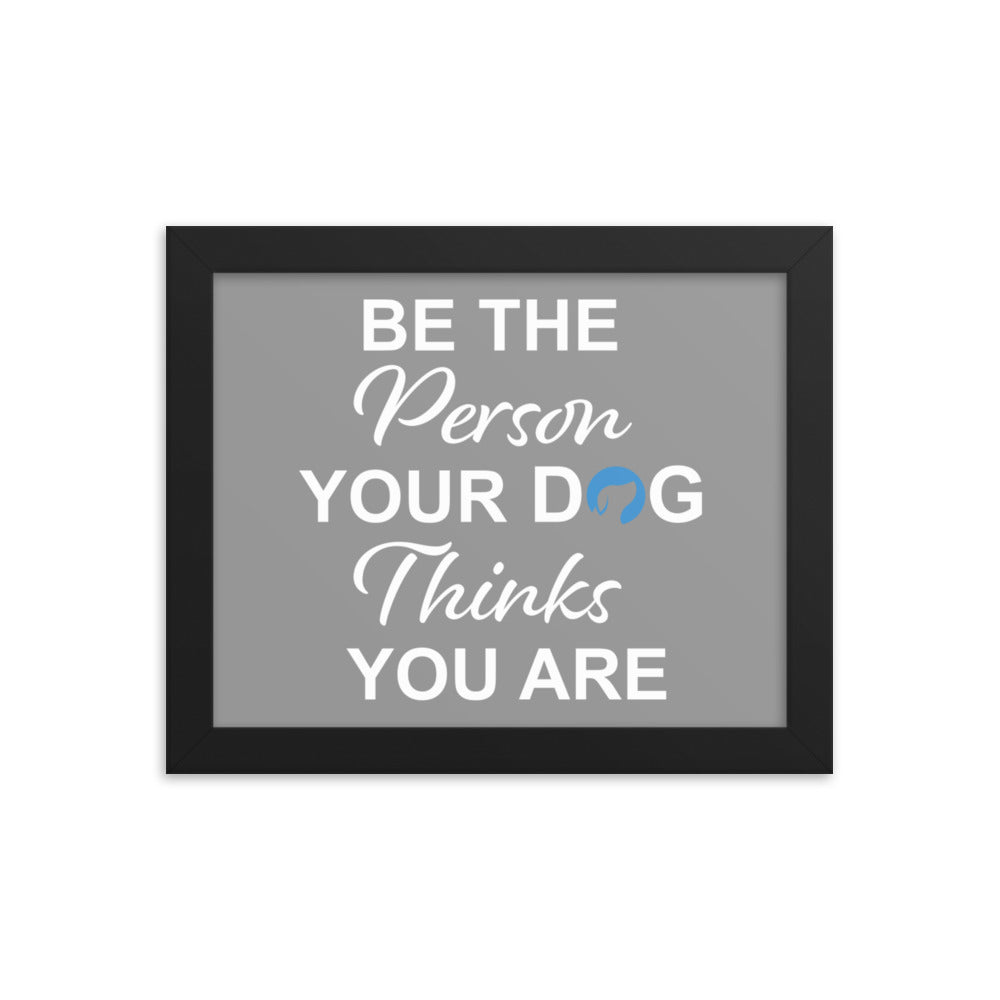 Be the Person Your Dog Thinks You Are Framed Print (Grey)