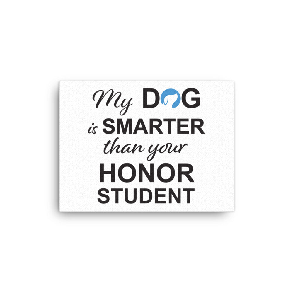 My Dog is Smarter than Your Honor Student Canvas